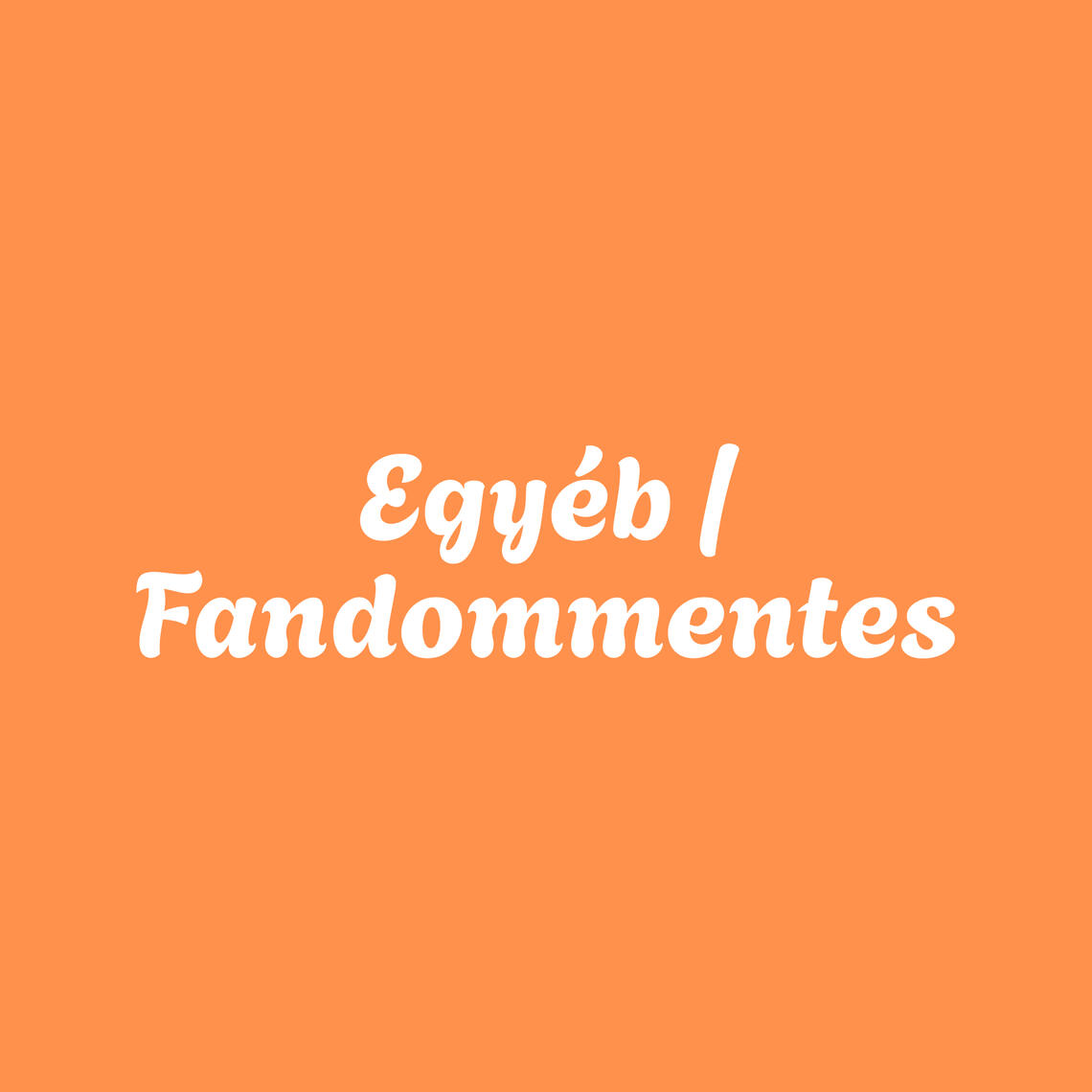 Egyéb/Fandommentes